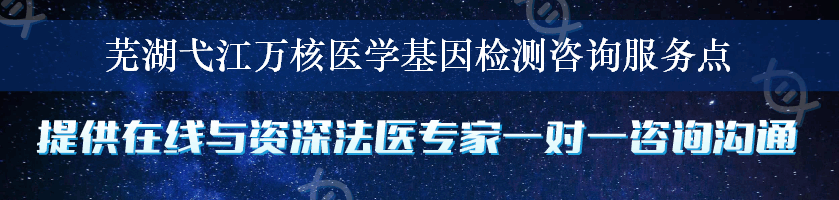 芜湖弋江万核医学基因检测咨询服务点